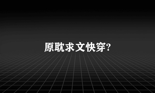 原耽求文快穿?