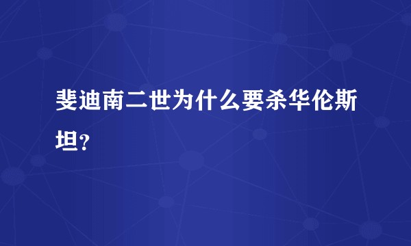 斐迪南二世为什么要杀华伦斯坦?