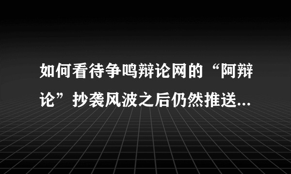 如何看待争鸣辩论网的“阿辩论”抄袭风波之后仍然推送收费心理测试广告？