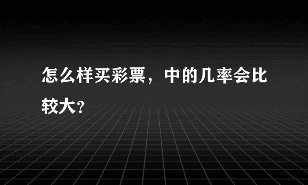 怎么样买彩票，中的几率会比较大？