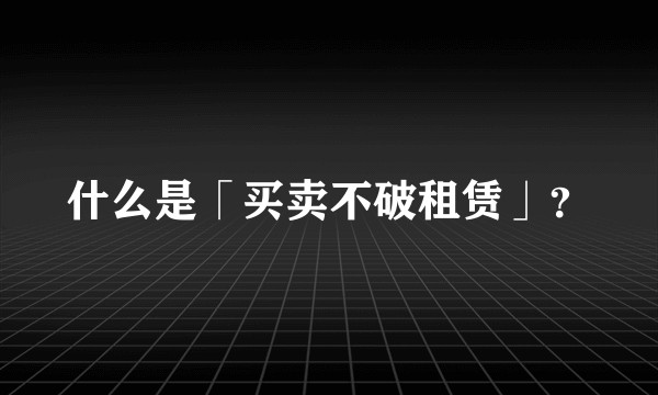 什么是「买卖不破租赁」？