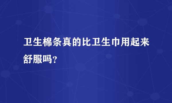 卫生棉条真的比卫生巾用起来舒服吗?