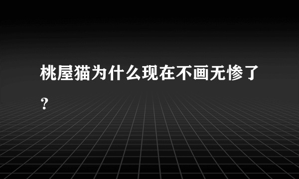 桃屋猫为什么现在不画无惨了？