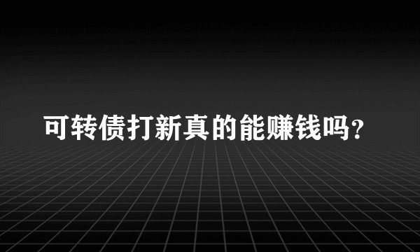 可转债打新真的能赚钱吗？