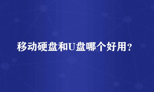 移动硬盘和U盘哪个好用？