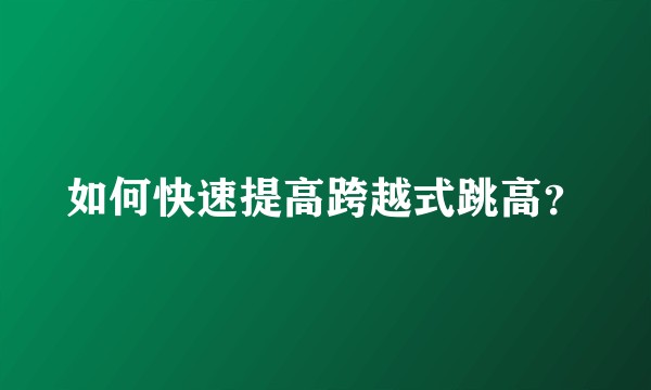 如何快速提高跨越式跳高？