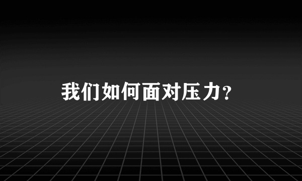 我们如何面对压力？