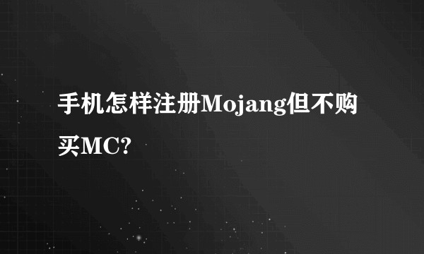 手机怎样注册Mojang但不购买MC?