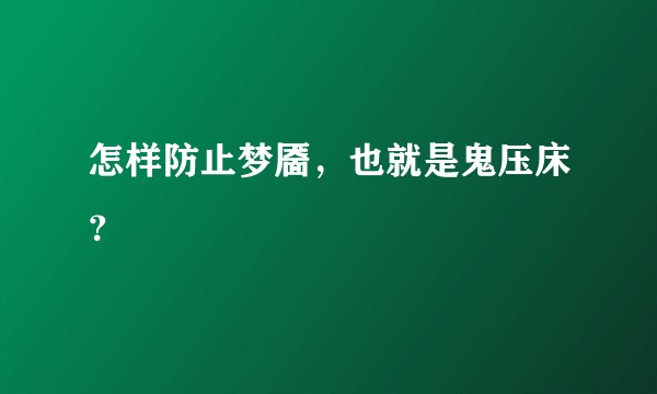怎样防止梦靥，也就是鬼压床？