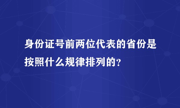 身份证号前两位代表的省份是按照什么规律排列的?