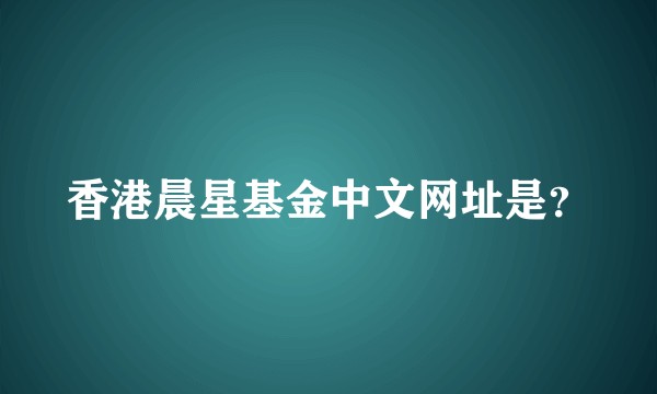 香港晨星基金中文网址是？