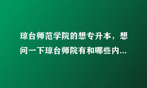 琼台师范学院的想专升本，想问一下琼台师院有和哪些内地大学合作?