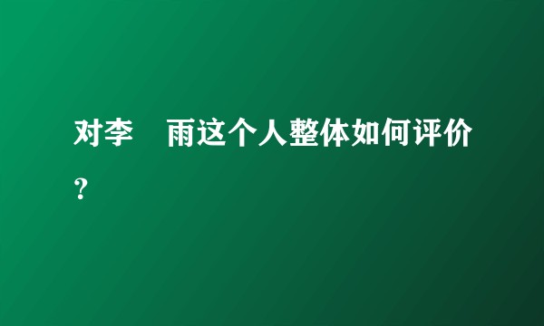 对李玹雨这个人整体如何评价？