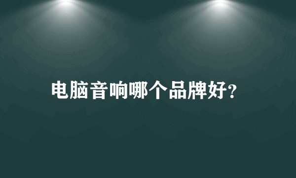电脑音响哪个品牌好？
