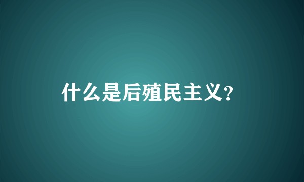 什么是后殖民主义？