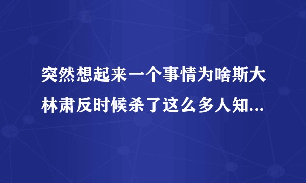 突然想起来一个事情为啥斯大林肃反时候杀了这么多人知道的人不多， 希特勒屠杀犹太人这么多人知道？
