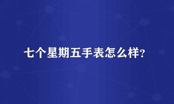 七个星期五手表怎么样？