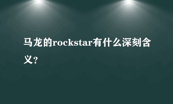马龙的rockstar有什么深刻含义？