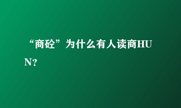 “商砼”为什么有人读商HUN？