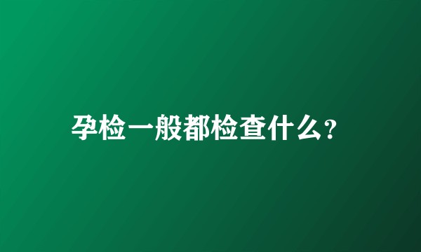孕检一般都检查什么？