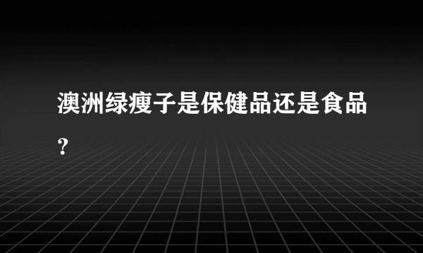 澳洲绿瘦子是保健品还是食品？