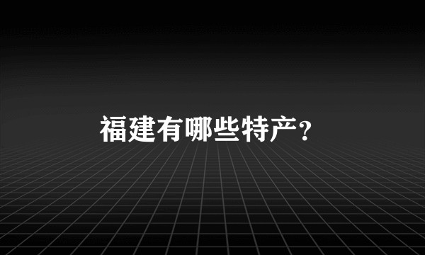 福建有哪些特产?