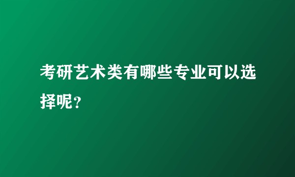 考研艺术类有哪些专业可以选择呢？
