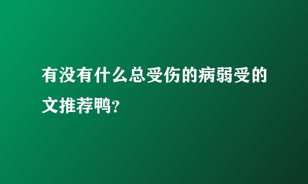 有没有什么总受伤的病弱受的文推荐鸭？