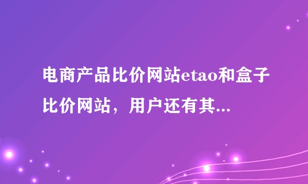 电商产品比价网站etao和盒子比价网站，用户还有其他的选择吗？非常期待第三家~~~