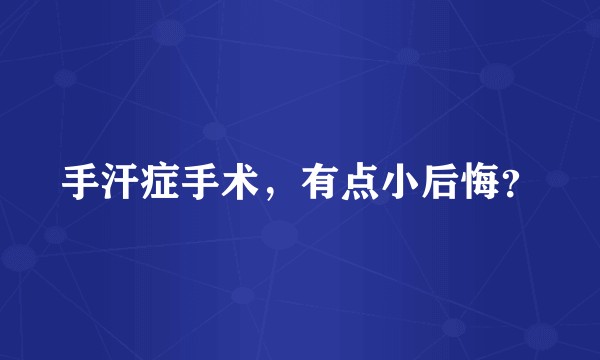 手汗症手术,有点小后悔?
