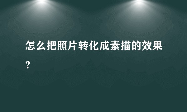 怎么把照片转化成素描的效果？