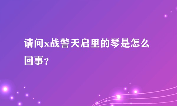 请问x战警天启里的琴是怎么回事？