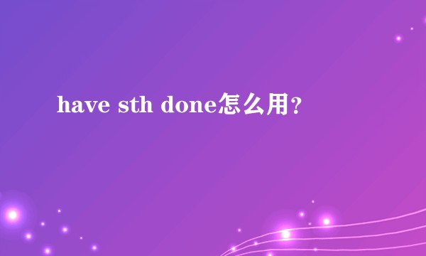 have sth done怎么用？