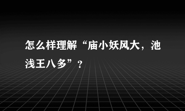 怎么样理解“庙小妖风大，池浅王八多”？