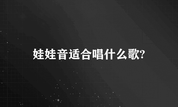 娃娃音适合唱什么歌?