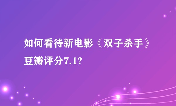 如何看待新电影《双子杀手》豆瓣评分7.1?