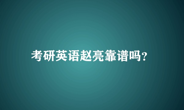 考研英语赵亮靠谱吗?