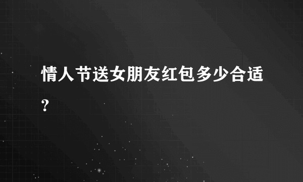 情人节送女朋友红包多少合适？