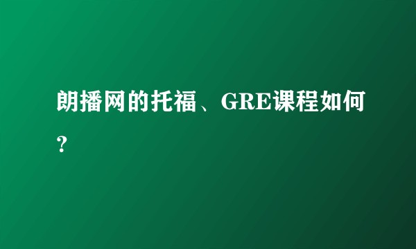 朗播网的托福、GRE课程如何?