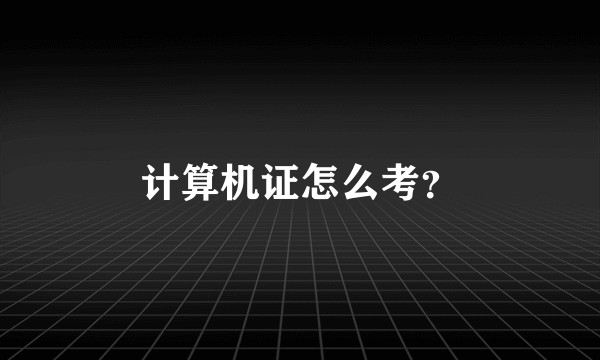 计算机证怎么考？