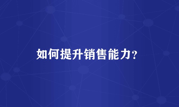 如何提升销售能力？