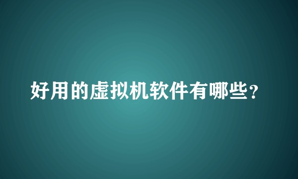 好用的虚拟机软件有哪些？
