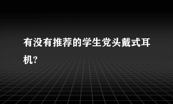 有没有推荐的学生党头戴式耳机?