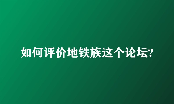 如何评价地铁族这个论坛?