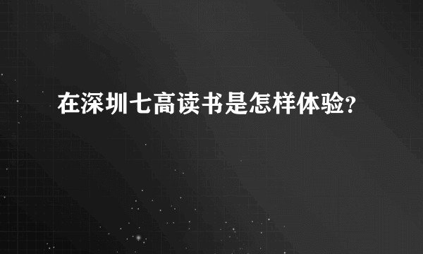 在深圳七高读书是怎样体验？