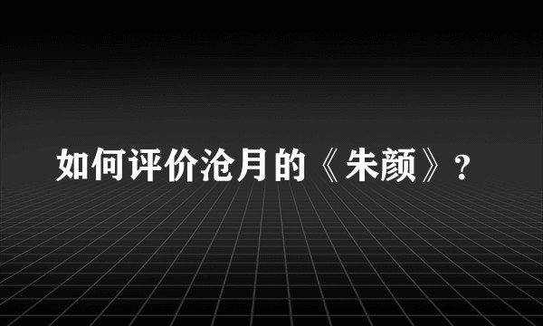 如何评价沧月的《朱颜》?