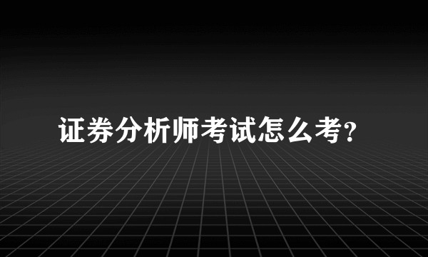证券分析师考试怎么考？