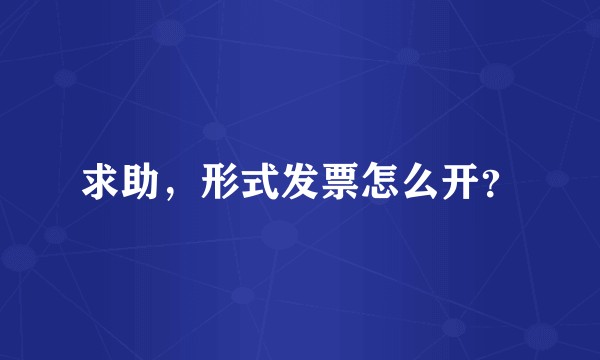 求助，形式发票怎么开？