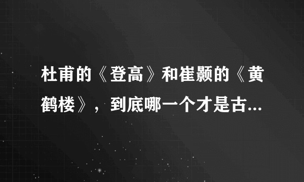 杜甫的《登高》和崔颢的《黄鹤楼》，到底哪一个才是古今七言律诗之冠？