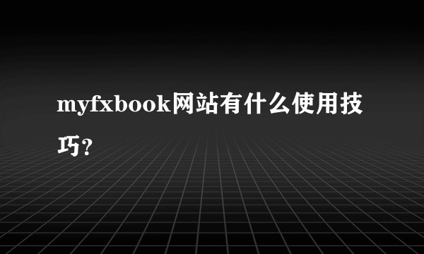 myfxbook网站有什么使用技巧？